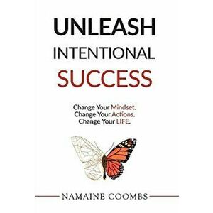 Unleash Intentional Success: Change Your Mindset. Change Your Actions. Change Your Life., Hardcover - Namaine Coombs imagine
