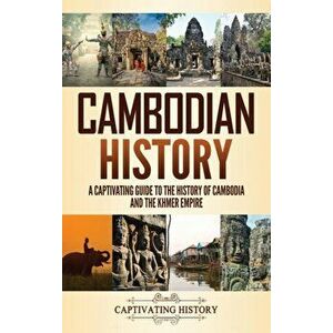 Cambodian History: A Captivating Guide to the History of Cambodia and the Khmer Empire, Hardcover - Captivating History imagine