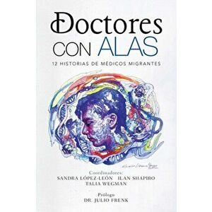 Doctores Con Alas: 12 Historias De Médicos Migrantes, Paperback - Sandra López-León imagine