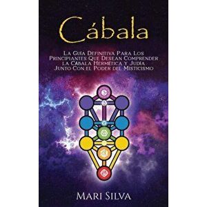 Cábala: La guía definitiva para los principiantes que desean comprender la cábala hermética y judía junto con el poder del mis - Mari Silva imagine