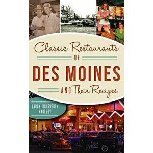 Classic Restaurants of Des Moines and Their Recipes, Hardcover - Darcy Dougherty-Maulsby imagine