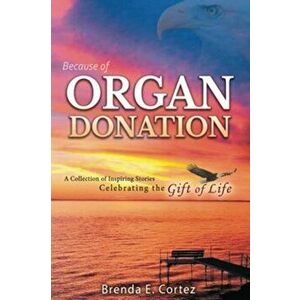 Because of Organ Donation, Paperback - Brenda E. Cortez imagine