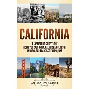 California: A Captivating Guide to the History of California, California Gold Rush and 1906 San Francisco Earthquake - Captivating History imagine