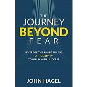 The Journey Beyond Fear: Leverage the Three Pillars of Positivity to Build Your Success, Hardcover - John Hagel III imagine