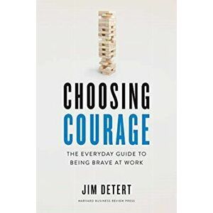 Choosing Courage: The Everyday Guide to Being Brave at Work, Hardcover - Jim Detert imagine
