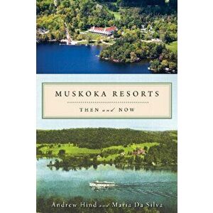 Muskoka Resorts: Then and Now, Paperback - Andrew Hind imagine