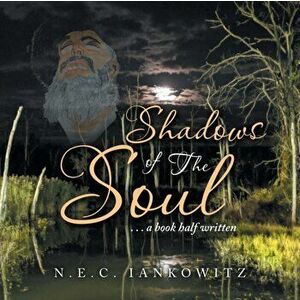 Shadows of the Soul: . . . a Book Half Written, Paperback - N. E. C. Iankowitz imagine