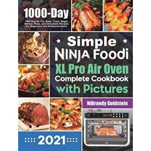 Simple Ninja Foodi XL Pro Air Oven Complete Cookbook with Pictures: 1000-Day Air Fry, Bake, Toast, Bagel, Reheat, Pizza, and Dehydrate Recipes for Beg imagine