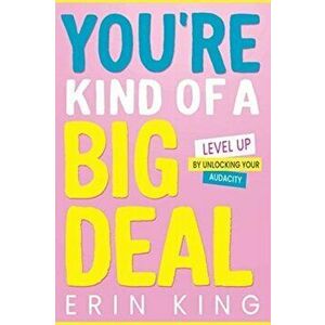 You're Kind of a Big Deal: Level Up by Unlocking Your Audacity, Hardcover - Erin King imagine