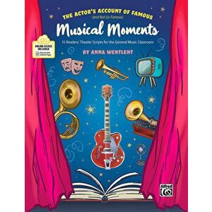 The Actor's Account of Famous (and Not-So-Famous) Musical Moments: 15 Readers' Theater Scripts for the General Music Classroom - Anna Wentlent imagine