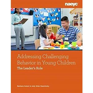 Addressing Challenging Behavior in Young Children: The Leader's Role, Paperback - Barbara Kaiser imagine