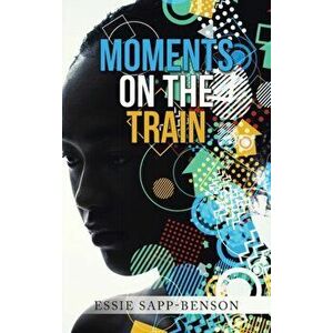 Moments on the Train, Hardcover - Essie Sapp-Benson imagine