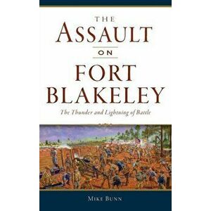 Assault on Fort Blakeley: The Thunder and Lightning of Battle, Hardcover - Mike Bunn imagine