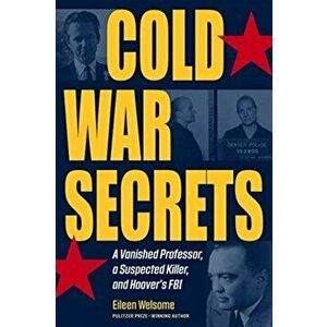 Cold War Secrets: A Vanished Professor, a Suspected Killer, and Hoover's FBI, Paperback - Eileen Welsome imagine