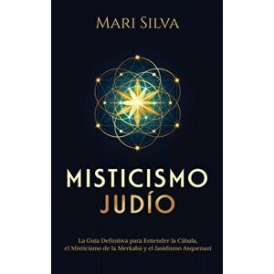 Misticismo Judío: La guía definitiva para entender la Cábala, el misticismo de la Merkabá y el jasidismo asquenazí - Mari Silva imagine