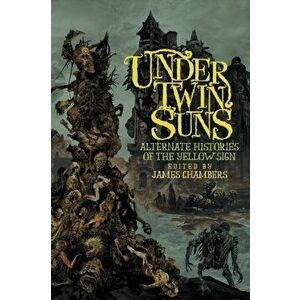 Under Twin Suns: Alternate Histories of the Yellow Sign, Paperback - James Chambers imagine