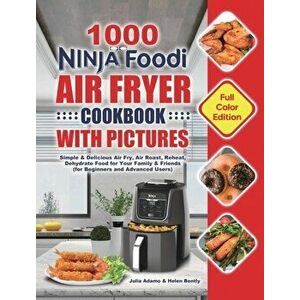 1000 Ninja Foodi Air Fryer Cookbook with Pictures: Simple & Delicious Air Fry, Air Roast, Reheat, Dehydrate Food for Your Family & Friends (for Beginn imagine