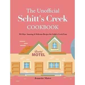 The Unofficial Schitt's Creek Cookbook: 365-Days Amazing & Delicious Recipes for Schitt's Creek Fans, Hardcover - Jeanette Slater imagine