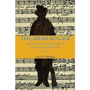 The Irish Singer, A Novel: The Untold Story of the West's Most Celebrated Outlaw, Paperback - Chuck Pinnell imagine