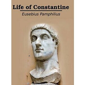 Life of Constantine: Illustrated, Hardcover - Eusebius Pamphilius imagine