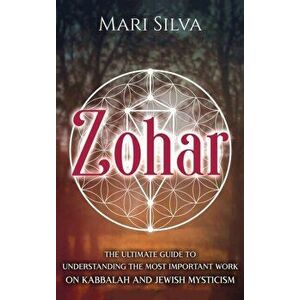 Zohar: The Ultimate Guide to Understanding the Most Important Work on Kabbalah and Jewish Mysticism, Hardcover - Mari Silva imagine