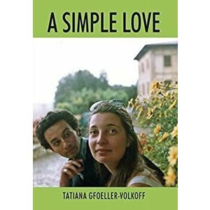 A Simple Love, Hardcover - Tatiana Gfoeller-Volkoff imagine