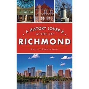 History Lover's Guide to Richmond, Hardcover - Kristin T. Thrower Stowe imagine