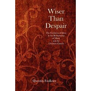 Wiser Than Despair: The Evolution of Ideas in the Relationship of Music and the Christian Church, Paperback - Quentin Faulkner imagine