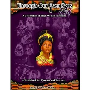 Through Our Own Eyes: A Celebration of Black Women in History, Paperback - Joseph Edelin imagine
