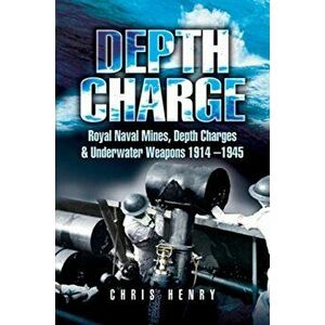 Depth Charge: Royal Naval Mines, Depth Charges & Underwater Weapons, 1914-1945, Paperback - Chris Henry imagine