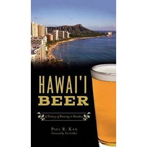 Hawai'i Beer: A History of Brewing in Paradise, Hardcover - Paul R. Kan imagine