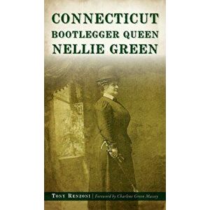Connecticut Bootlegger Queen Nellie Green, Hardcover - Tony Renzoni imagine