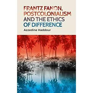 Frantz Fanon, Postcolonialism and the Ethics of Difference, Paperback - Azzedine Haddour imagine