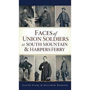 Faces of Union Soldiers at South Mountain and Harpers Ferry, Hardcover - Joseph Stahl imagine