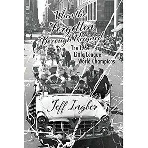 When the Forgotten Borough Reigned: The 1964 Little League World Series, Hardcover - Jeff Ingber imagine