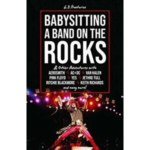 Babysitting a Band on the Rocks: ... and Other Adventures with Aerosmith, Ac/DC, Van Halen, Pink Floyd, Yes, Jethro Tull, Ritchie Blackmore, Keith Ric imagine