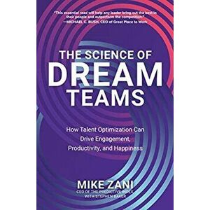 The Science of Dream Teams: How Talent Optimization Can Drive Engagement, Productivity, and Happiness, Hardcover - Mike Zani imagine