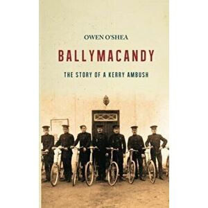 Ballymacandy: The Story of a Kerry Ambush, Paperback - Owen O'Shea imagine
