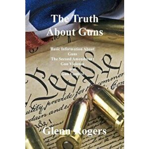 The Truth About Guns, Paperback - Glenn Rogers imagine