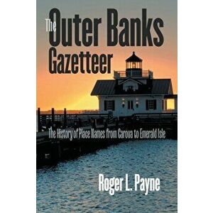 The Outer Banks Gazetteer: The History of Place Names from Carova to Emerald Isle, Paperback - Roger L. Payne imagine