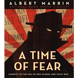 A Time of Fear: America in the Era of Red Scares and Cold War, Hardcover - Albert Marrin imagine