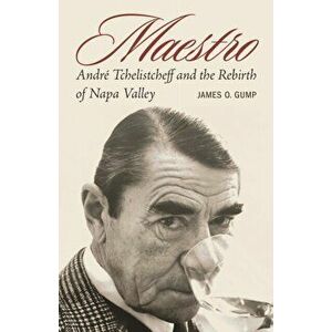 Maestro: André Tchelistcheff and the Rebirth of Napa Valley, Hardcover - James O. Gump imagine