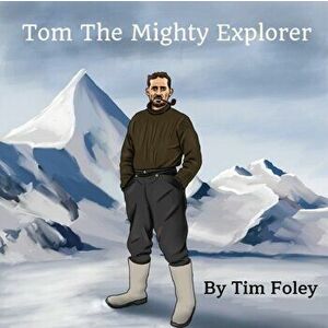 Tom The Mighty Explorer, Paperback - Tim Foley imagine