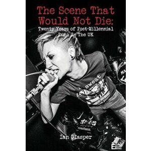 The scene that would not die: Twenty years of post-millennial punk in the UK, Paperback - Ian Glasper imagine