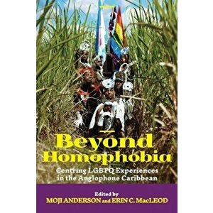 Beyond Homophobia: Centring LGBTQ Experiences in the Anglophone Caribbean, Paperback - Moji Anderson imagine
