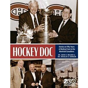 Hockey Doc: Stories on Fifty Years of Medical Care to the Montreal Canadiens, Paperback - David S. Mulder imagine