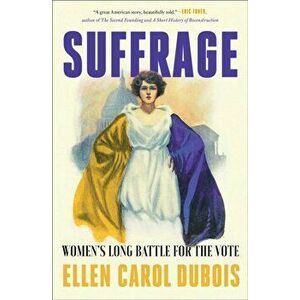 Suffrage: Women's Long Battle for the Vote, Paperback - Ellen Carol DuBois imagine