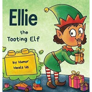Ellie the Tooting Elf: A Story About an Elf Who Toots (Farts), Hardcover - Humor Heals Us imagine