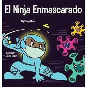 El Ninja Enmascarado: Un libro para niños sobre la bondad y la prevención de la propagación del racismo y los virus - Mary Nhin imagine