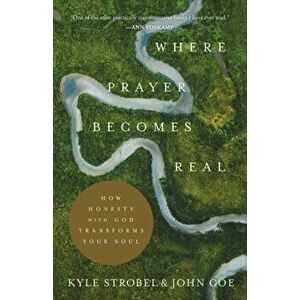 Where Prayer Becomes Real: How Honesty with God Transforms Your Soul, Paperback - Kyle Strobel imagine